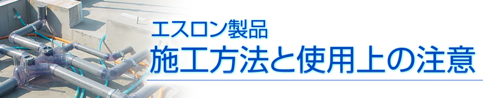 エスロン製品　施工方法と使用上の注意